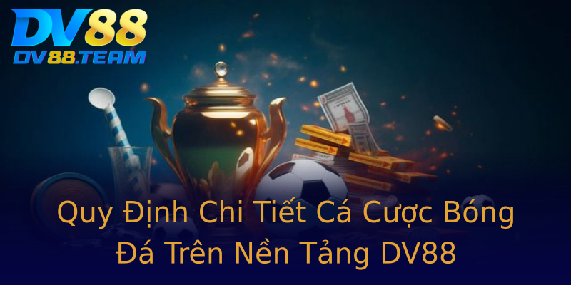 Quy Định Chi Tiết Cá Cược Bóng Đá Trên Nền Tảng DV88 Quy Định Chi Tiết Cá Cược Bóng Đá Trên Nền Tảng DV88