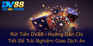 Rut Tien Dv88 Huong Dan Chi Tiet E Trai Nghiem Giao Dich An Toan 1