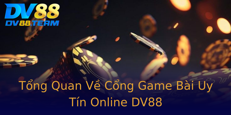 Tổng Quan Về Cổng Game Bài Uy Tín Online DV88