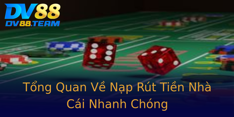 Tổng Quan Về Nạp Rút Tiền Nhà Cái Nhanh Chóng