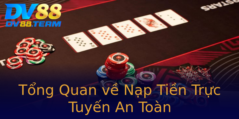 Tổng Quan về Nạp Tiền Trực Tuyến An Toàn Tổng Quan về Nạp Tiền Trực Tuyến An Toàn