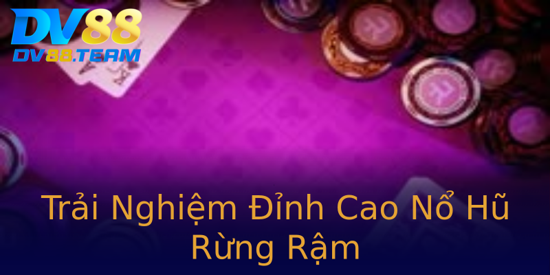 Trải Nghiệm Đỉnh Cao Nổ Hũ Rừng Rậm